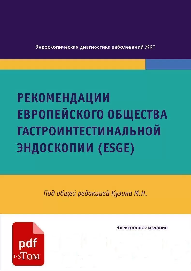 Том 1 + Том 2 + Том 3. Рекомендации Eвропейского общества гастроинтестинальной эндоскопии (ESGE). Под редакцией М.Н. Кузина. СИМК, 2022, 2023. Электронное издание